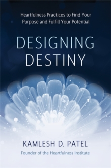 Image for Designing destiny  : heartfulness practices to find your purpose and fulfill your potential