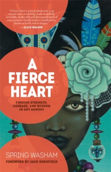 Image for A fierce heart  : finding strength, courage, and wisdom in any moment