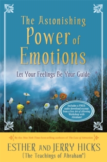 The Astonishing Power of Emotions: Let Your Feelings Be Your Guide