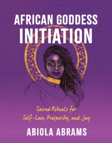 Image for African Goddess Initiation: Sacred Rituals for Self-Love, Prosperity, and Joy