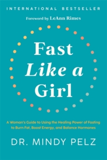 Fast Like a Girl: A Woman’s Guide to Using the Healing Power of Fasting to Burn Fat, Boost Energy, and Balance Hormones