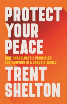 Protect Your Peace: Nine Unapologetic Principles for Thriving in a Chaotic World