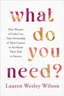 Image for What do you need?  : how women of color can take ownership of their careers to accelerate their path to success