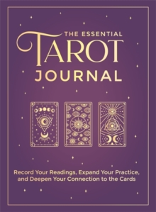 The Essential Tarot Journal: Record Your Readings, Expand Your Practice, and Deepen Your Connection to the Cards