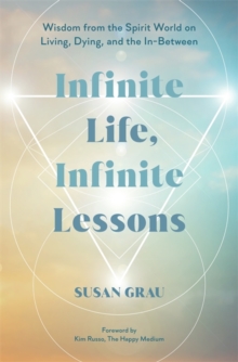 Image for Infinite Life, Infinite Lessons : Wisdom from the Spirit World on Living, Dying, and the In-Between