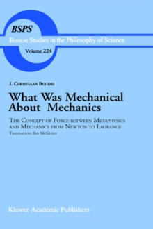 Image for What was mechanical about mechanics?  : the concept of force between metaphysics and mechanics from Newton to Lagrange