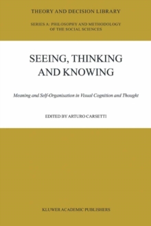Image for Seeing, thinking and knowing: meaning and self-organization in visual cognition and thought