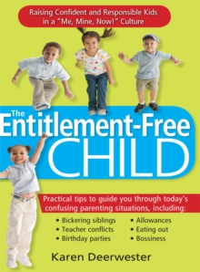 Image for Entitlement-Free Child: Raising Confident and Responsible Kids in a &quot;Me, Mine, Now!&quot; Culture