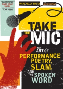 Image for Take the Mic: The Art of Performance Poetry, Slam, and the Spoken Word