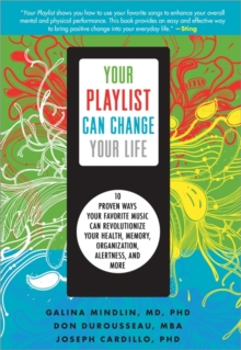 Image for Your playlist can change your life  : ten proven ways your favorite music can revolutionize your health, memory, organization, alertness, and more