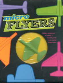 Image for Micro Flyers : Create Soaring, Gliding & High-flying Tiny Paper Airplanes