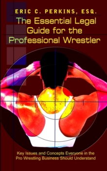 Image for The Essential Legal Guide for the Professional Wrestler : Key Issues and Concepts Everyone in the Pro Wrestling Business Should Understand
