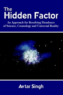 Image for The Hidden Factor: an Approach for Resolving Paradoxes of Science, Cosmology and Universal Reality