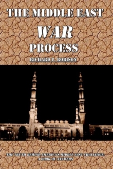 Image for The Middle East War Process : The Truth Behind America's Middle East Challenge: A Book of Answers