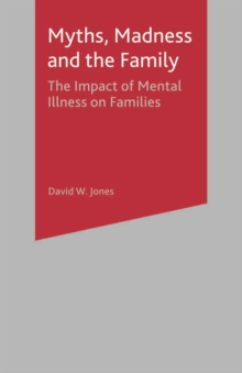Image for Myths, madness and the family: the impact of mental illness on families