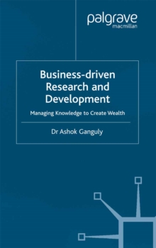 Image for Business-driven research and development: managing knowledge to create wealth