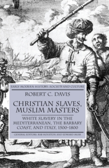 Image for Christian slaves, Muslim masters  : white slavery in the Mediterranean, the Barbary Coast, and Italy, 1500-1800