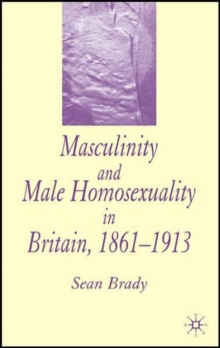 Image for Masculinity and Male Homosexuality in Britain, 1861-1913