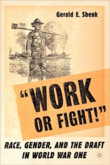 Image for Work or fight!  : race, gender and the draft in World War One