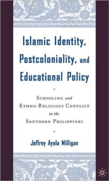 Image for Islamic identity, postcoloniality, and educational policy  : schooling and ethno-religious conflict in the Southern Philippines