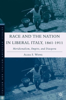 Image for Race and the nation in liberal Italy, 1861-1911  : meridionalism, empire, and diaspora