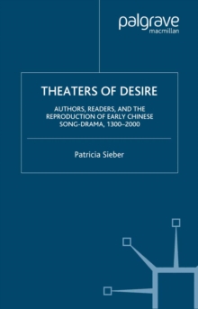 Image for Theaters of desire: authors, readers, and the reproduction of early Chinese song-drama, 1300-2000