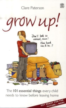 Image for Grow up!  : the 101 essential things every child needs to know before leaving home