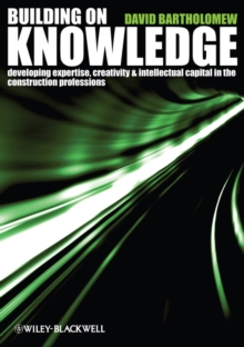 Image for Building on knowledge  : developing expertise, creativity and intellectual capital in the construction professions