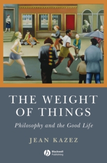 Image for The weight of things: philosophy and the good life