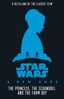 Image for The princess, the scoundrel, and the farm boy  : an original retelling of Star Wars - a new hope