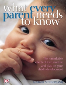 Image for What every parent needs to know  : the remarkable effects of love, nurture and play on your child's development