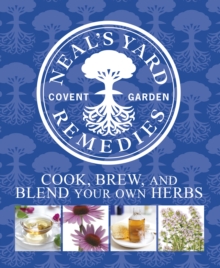 Neal's Yard Remedies Cook, Brew and Blend Your Own Herbs