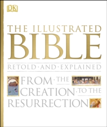 Image for The illustrated Bible retold and explained  : from the Creation to the Resurrection