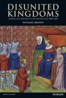 Image for Disunited kingdoms  : peoples and politics in the British Isles, 1280-1460