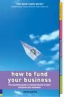 Image for How to fund your business: the essential guide to raising finance to start and grow your business