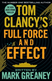 Tom Clancy’s Full Force and Effect: INSPIRATION FOR THE THRILLING AMAZON PRIME SERIES JACK RYAN