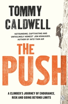 The Push: A Climber’s Journey of Endurance, Risk and Going Beyond Limits to Climb the Dawn Wall