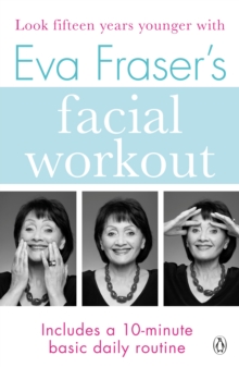 Eva Fraser’s Facial Workout: Look Fifteen Years Younger with this Easy Daily Routine