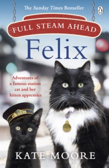 Image for Full steam ahead, Felix: adventures of a famous station cat and her kitten apprentice