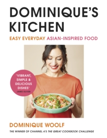 Dominique’s Kitchen: Easy everyday Asian-inspired food from the winner of Channel 4’s The Great Cookbook Challenge