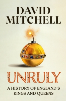 Unruly  : a history of England's kings and queens by Mitchell, David cover image