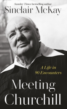 Image for Meeting Churchill: A Life in 75 Encounters