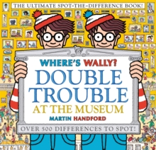 Where’s Wally? Double Trouble at the Museum: The Ultimate Spot-the-Difference Book!: Over 500 Differences to Spot!