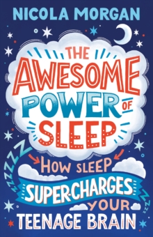 The awesome power of sleep  : how sleep super-charges your teenage brain - Morgan, Nicola