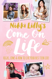 Image for Nikki Lilly's Come on Life: Highs, Lows and How to Live Your Best Teen Life