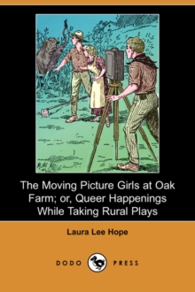 Image for The Moving Picture Girls at Oak Farm; Or, Queer Happenings While Taking Rural Plays (Dodo Press)