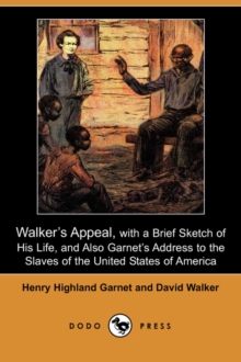 Image for Walker's Appeal, with a Brief Sketch of His Life, and Also Garnet's Address to the Slaves of the United States of America (Dodo Press)