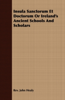 Image for Insula Sanctorum Et Doctorum Or Ireland's Ancient Schools And Scholars