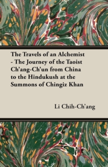 Image for The travels of an alchemist  : the journey of the Taoist Ch'ang-Ch'un from China to the Hindukush at the summons of Chingiz Khan