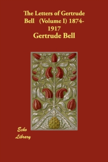 Image for The Letters of Gertrude Bell. Volume I, 1874-1917